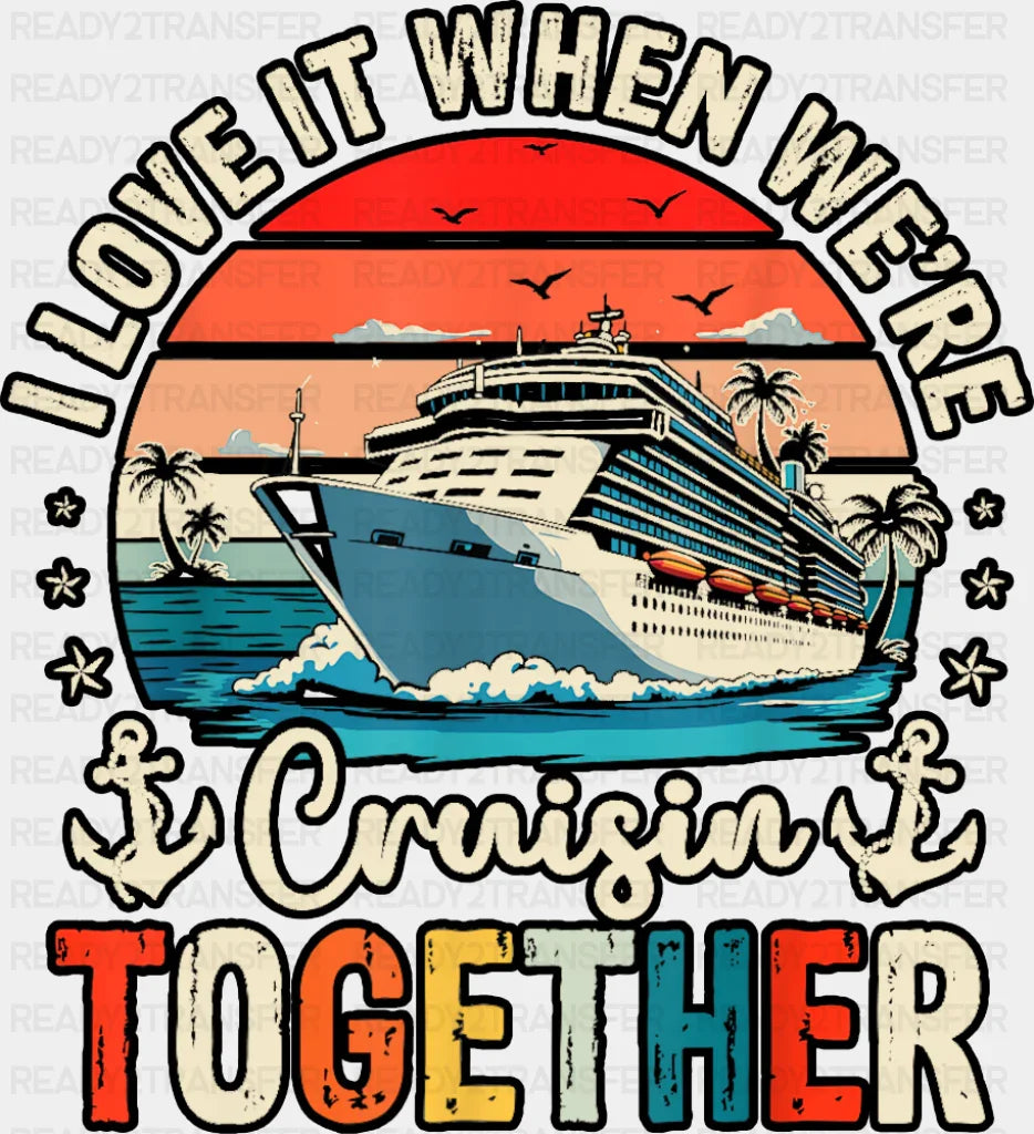 I Love It When We’re Cruisin Together Sunset Design - Vacation DTF Transfer Adult Unisex - S & M (10’’) / Dark Color