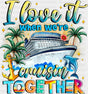 I Love It When We’re Cruisin’ Together - Vacation DTF Transfer