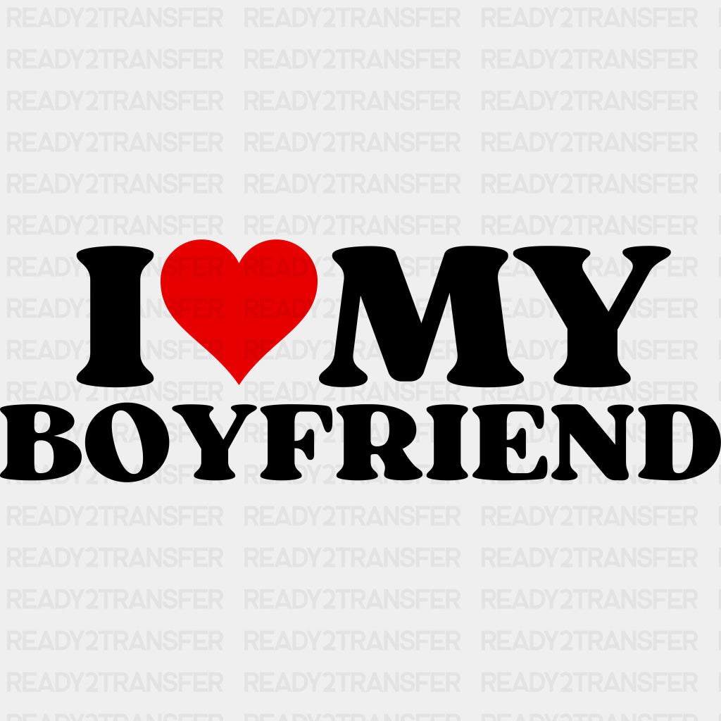 I Love My Boyfriend & Girlfriend - Boyfriend-Girlfriend DTF Transfers ready2transfer Dark Color Design (See Imaging) Boyfriend