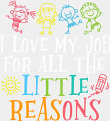 I Love My Job For All The Little Reasons - Teachers DTF Transfer Adult Unisex - S & M (10’’) / Light Color Design (See
