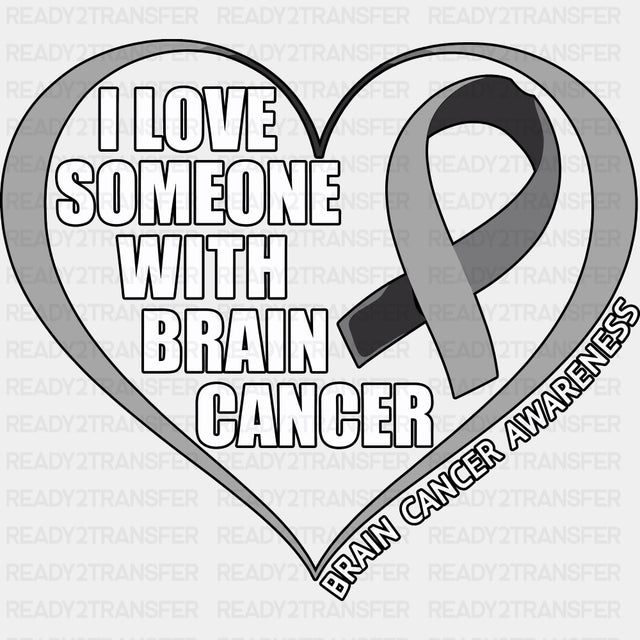 I Love Someone With Brain Cancer - Brain Cancer DTF Transfers