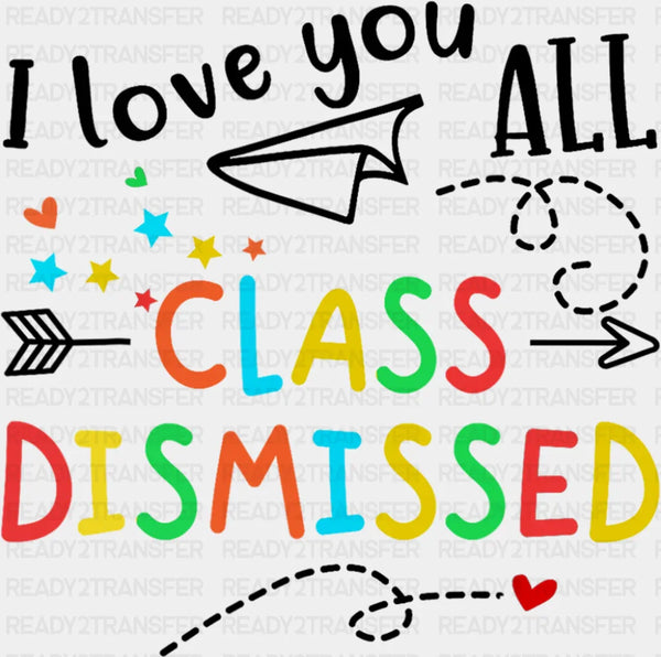 I Love You All Class Dismissed - Last Day Of School DTF Transfer