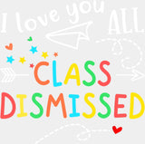 I Love You All Class Dismissed - Last Day Of School DTF Transfer Adult Unisex - S & M (10’’) / Light Color Design (See