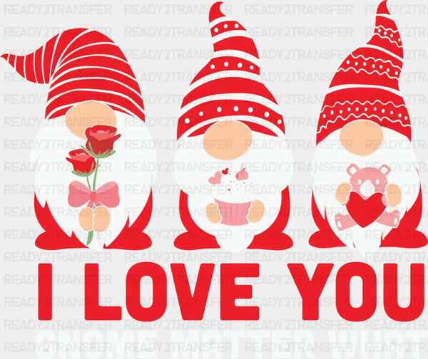 I LOVE YOU GNOME MATTER WHAT DTF Transfer