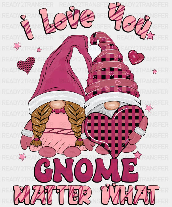I LOVE YOU GNOME MATTER WHAT DTF Transfer
