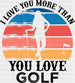 I Love You More Than You Love Golf - Golf DTF Heat Transfer ready2transfer Black