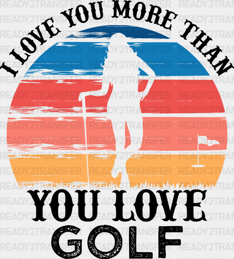 I Love You More Than Golf - Dtf Heat Transfer Adult Unisex S & M (10’’) / Black