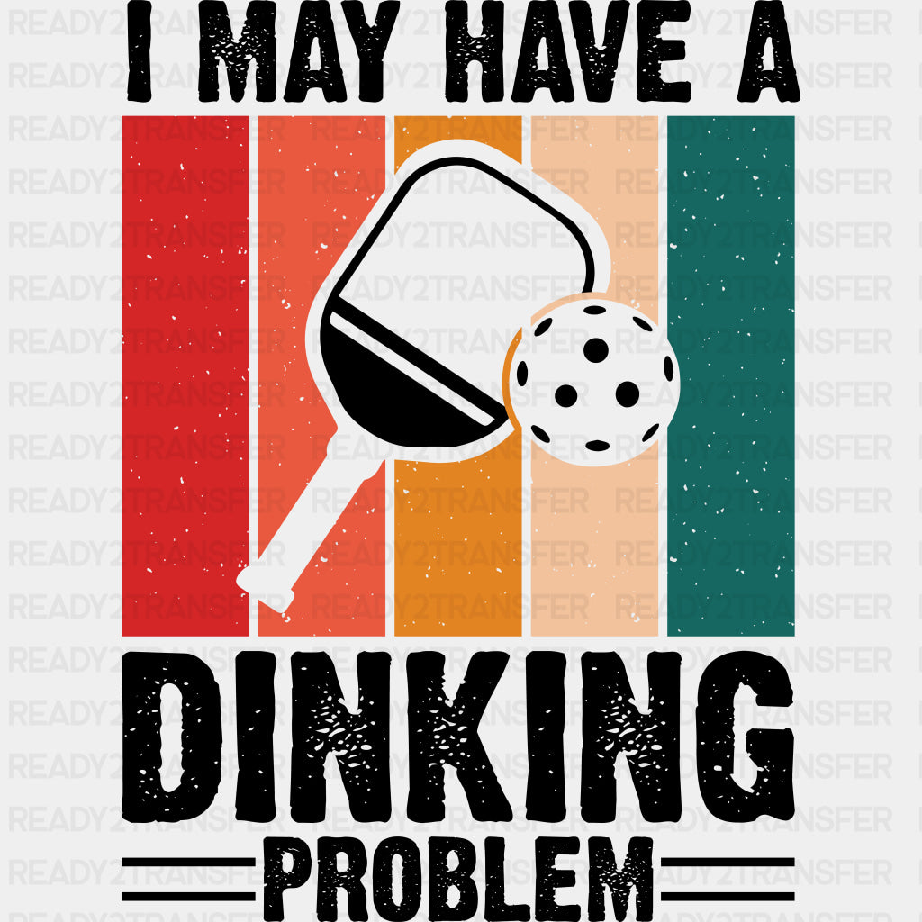 I May Have A Dinking Problem - Pickleball DTF Transfers ready2transfer Dark Color Design (See Imaging)