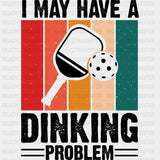 I May Have A Dinking Problem - Pickleball DTF Transfers ready2transfer Dark Color Design (See Imaging)
