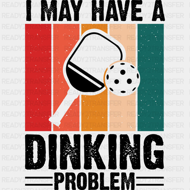 I May Have A Dinking Problem - Pickleball DTF Transfers ready2transfer Dark Color Design (See Imaging)