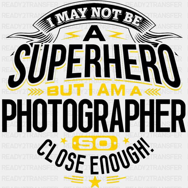 I May Not Be A Superhero - Photography DTF Transfers ready2transfer Dark Color Design (See Imaging)