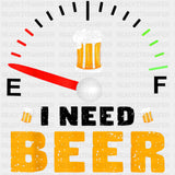 I Need Beer, Fuel Gauge - Oktoberfest DTF Transfers ready2transfer Dark Color Design (See Imaging)