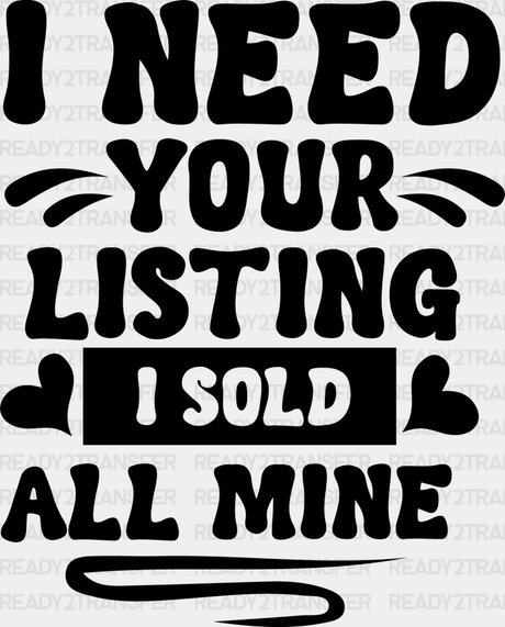 I Need Your Listing Sold All Mine Design - Realtor Dtf Heat Transfer Adult Unisex S & M (10’’)