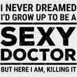 I Never Dreamed I'd Grow Up To Be A Sexy Doctor - Medical School DTF Transfers ready2transfer Dark Color Design (See Imaging)