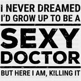 I Never Dreamed I'd Grow Up To Be A Sexy Doctor - Medical School DTF Transfers ready2transfer Dark Color Design (See Imaging)