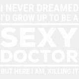 I Never Dreamed I'd Grow Up To Be A Sexy Doctor - Medical School DTF Transfers ready2transfer Light Color Design (See Imaging)