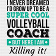 I Never Dreamed I'd Grow Up To Be A Volleyball Coach - Volleyball DTF Transfers ready2transfer Dark Color Design (See Imaging)