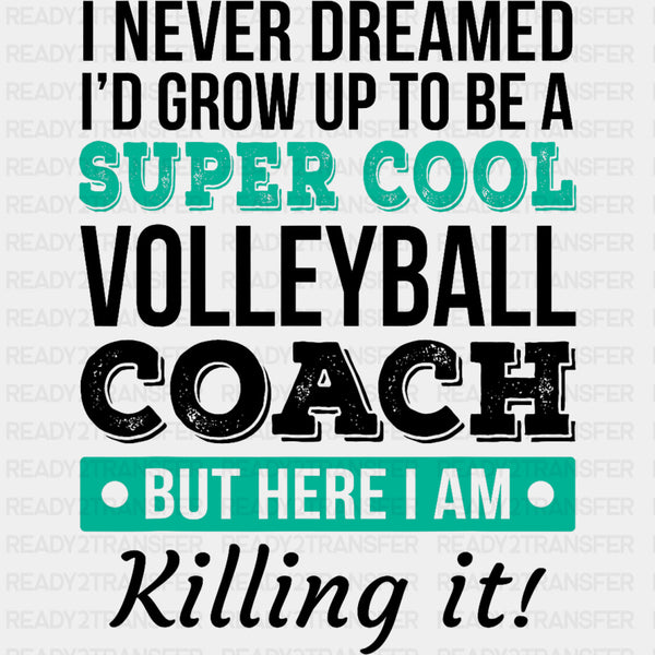 I Never Dreamed I'd Grow Up To Be A Volleyball Coach - Volleyball DTF Transfers