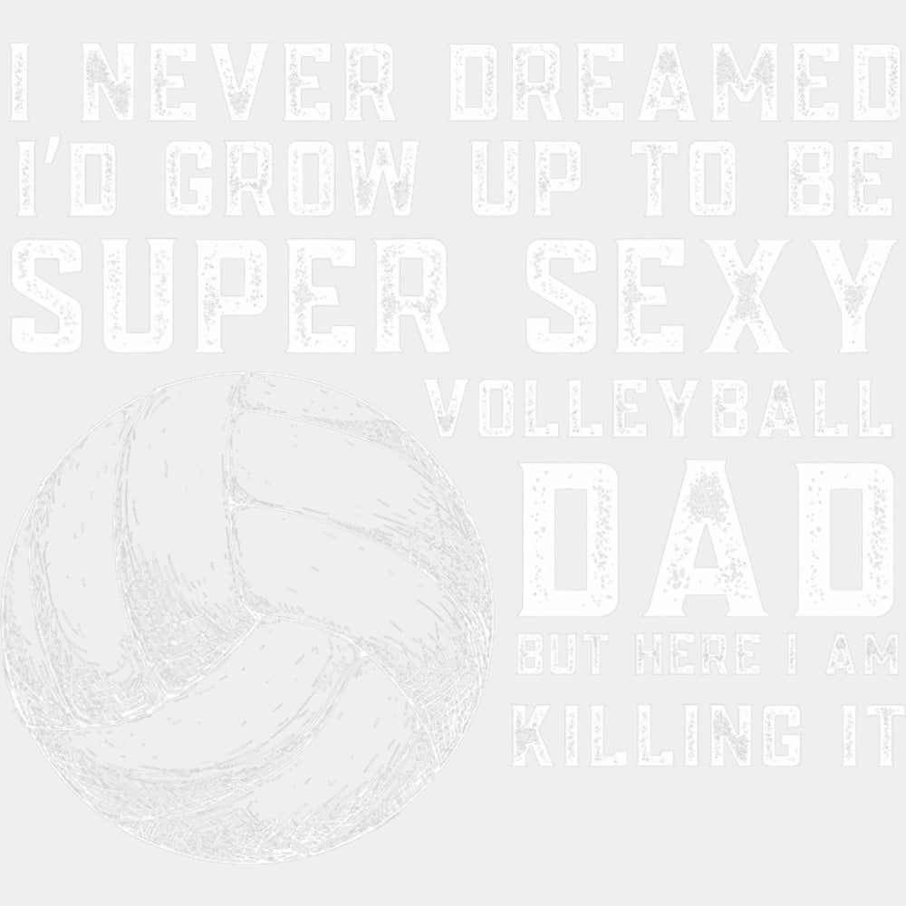 I Never Dreamed I'd Grow Up To Be Super Sexy - Volleyball DTF Transfers ready2transfer Light Color Design (See Imaging)