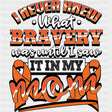 I Never Knew What Bravery Was, Until... - Leukemia DTF Transfers ready2transfer Dark Color Design (See Imaging)