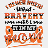 I Never Knew What Bravery Was, Until... - Leukemia DTF Transfers ready2transfer Light Color Design (See Imaging)