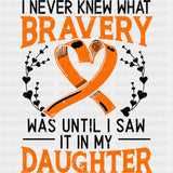I Never Knew What Bravery Was Until I Saw My Daughter - Leukemia DTF Transfers ready2transfer Dark Color Design (See Imaging)