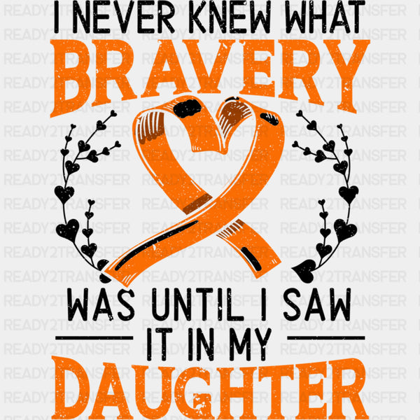 I Never Knew What Bravery Was Until I Saw My Daughter - Leukemia DTF Transfers