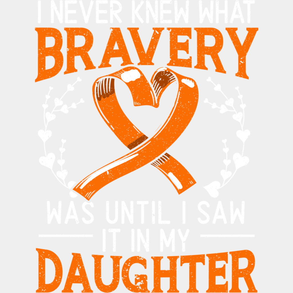 I Never Knew What Bravery Was Until I Saw My Daughter - Leukemia DTF Transfers ready2transfer Light Color Design (See Imaging)