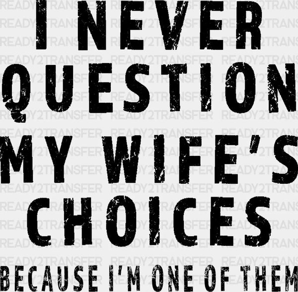 I Never Question My Wife's Choices Father's Day DTF Transfer