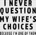 I Never Question My Wife's Choices Father's Day DTF Transfer ready2transfer Black