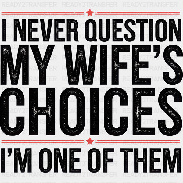 I Never Question My Wife's Choices, I'm One Of Them - Funny DTF Transfers