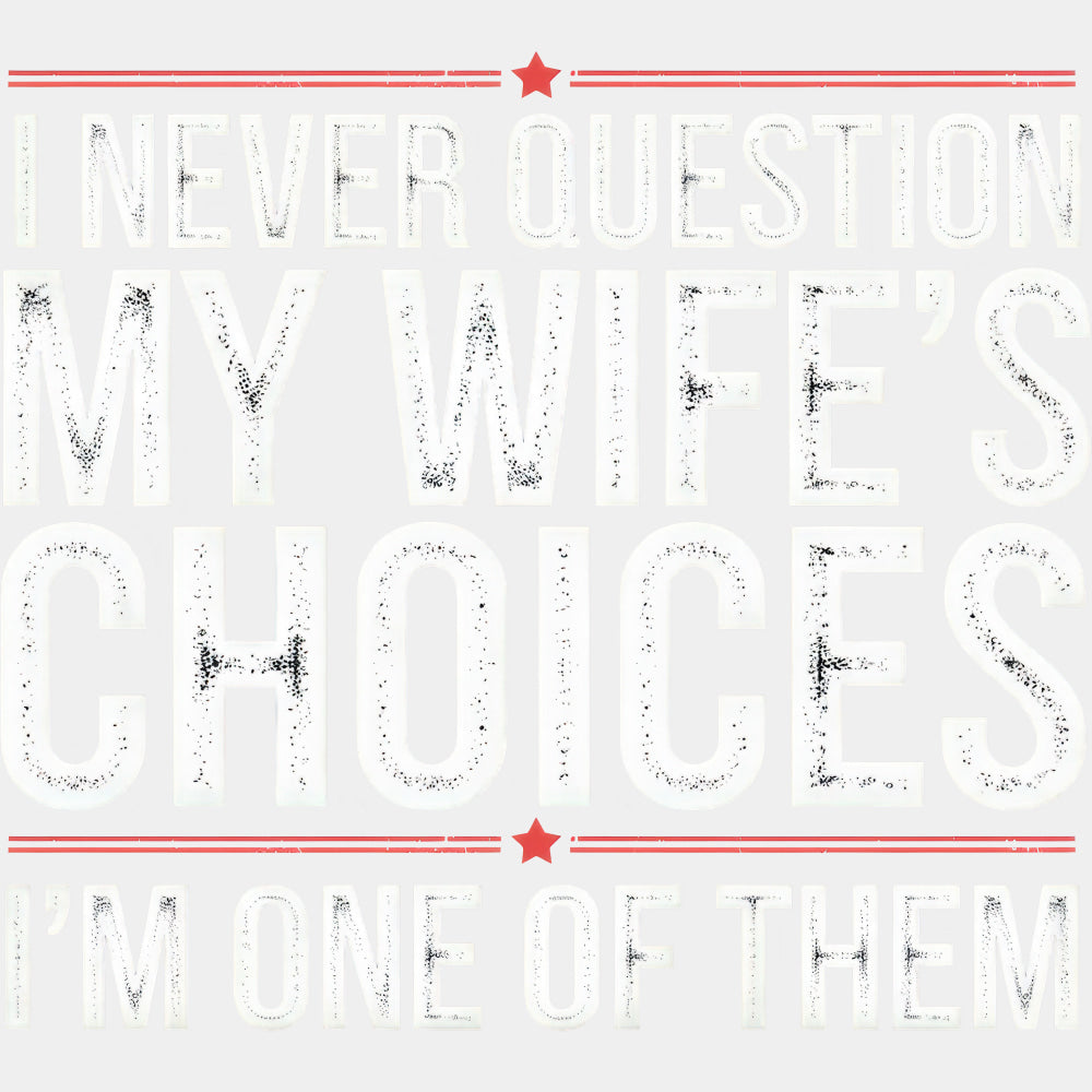 I Never Question My Wife's Choices, I'm One Of Them - Funny DTF Transfers ready2transfer Light Color Design (See Imaging)