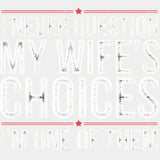 I Never Question My Wife's Choices, I'm One Of Them - Funny DTF Transfers ready2transfer Light Color Design (See Imaging)