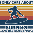 I Only Care About Surfing And Like Maybe 3 People - Surfing DTF Transfers ready2transfer Dark Color Design (See Imaging)