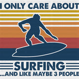 I Only Care About Surfing And Like Maybe 3 People - Surfing DTF Transfers ready2transfer Dark Color Design (See Imaging)