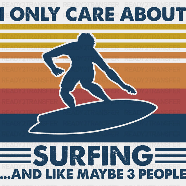I Only Care About Surfing And Like Maybe 3 People - Surfing DTF Transfers ready2transfer Dark Color Design (See Imaging)