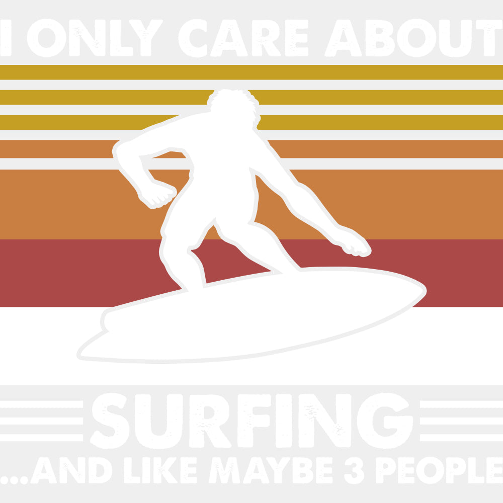 I Only Care About Surfing And Like Maybe 3 People - Surfing DTF Transfers ready2transfer Light Color Design (See Imaging)