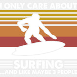 I Only Care About Surfing And Like Maybe 3 People - Surfing DTF Transfers ready2transfer Light Color Design (See Imaging)