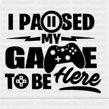 I Paused My Game To Be Here - Video Games DTF Transfers - Adult Unisex - S & M (10’’) / Dark Color Design (See Imaging)
