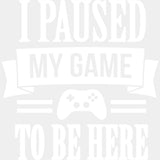 I Paused My Game - Video Game DTF Heat Transfer ready2transfer Light Color Design ( See imaging )