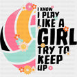 I Play Like A Girl Try To Keep Up - Volleyball DTF Transfers ready2transfer Dark Color Design (See Imaging)