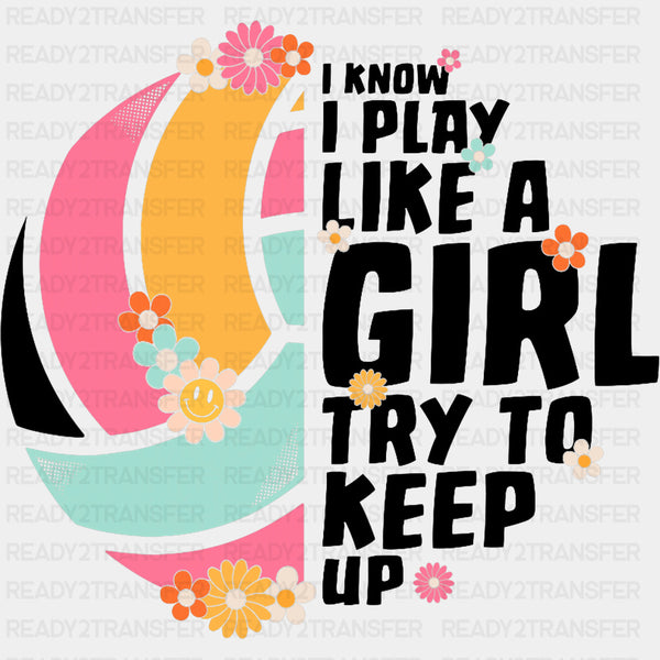 I Play Like A Girl Try To Keep Up - Volleyball DTF Transfers