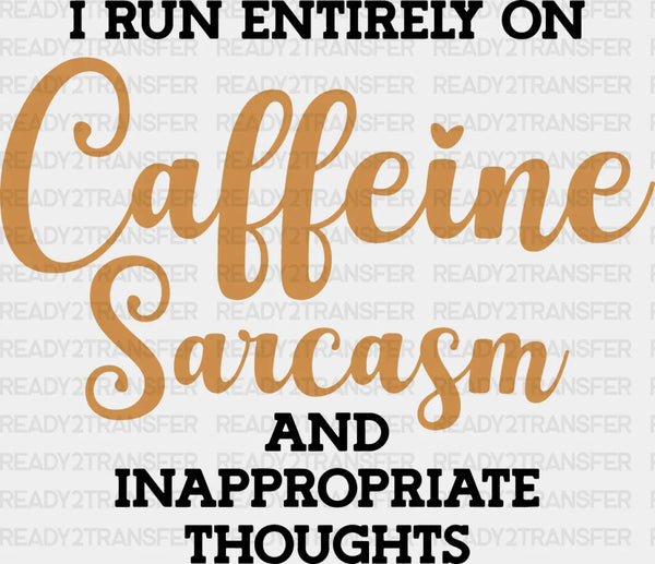 I Run Entirely On Caffeine Sarcasm - Funny DTF Heat Transfer