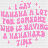 I Say Hahaha A Lot For Someone Who Is Having A Hahahard Time - Mental Health DTF Transfers ready2transfer