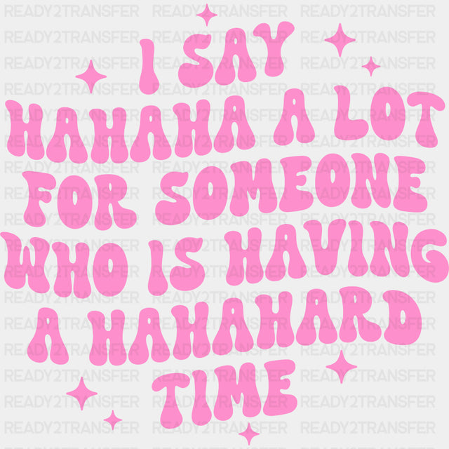 I Say Hahaha A Lot For Someone Who Is Having A Hahahard Time - Mental Health DTF Transfers ready2transfer