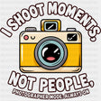 I Shoot Moments Not People - Photography DTF Transfers - Adult Unisex - S & M (10’’) / Dark Color Design (See Imaging)