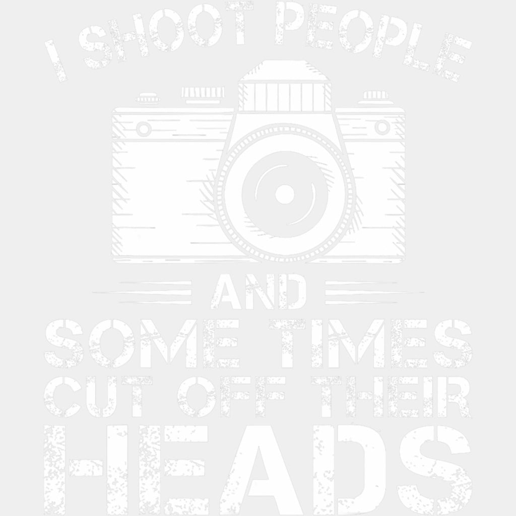 I Shoot People And Sometimes Cut Off Heads - Photography DTF Transfers ready2transfer Light Color Design (See Imaging)