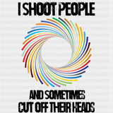 I Shoot People And Sometimes Cut Off Their Heads - Photography DTF Transfers ready2transfer Dark Color Design (See Imaging)