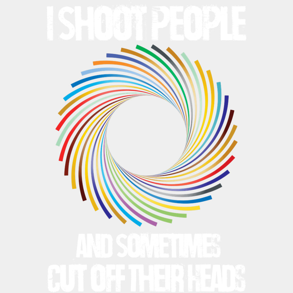 I Shoot People And Sometimes Cut Off Their Heads - Photography DTF Transfers ready2transfer Light Color Design (See Imaging)