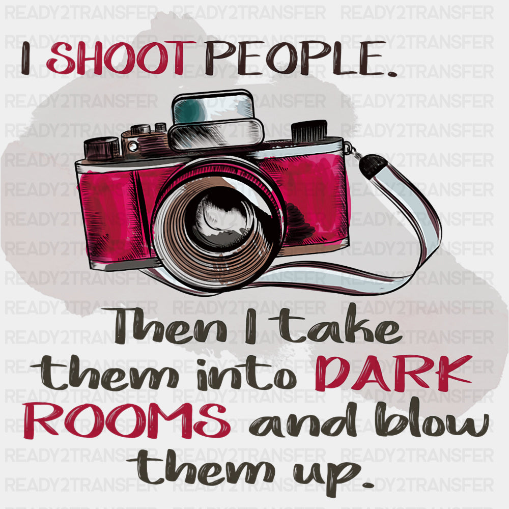 I Shoot People Then I Take Them Into Dark Rooms - Photography DTF Transfers ready2transfer